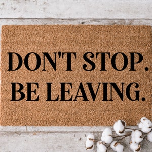 Don't Stop Be Leaving | Custom Welcome Mat | Personalized Door Mat | Home Decor | Housewarming Gift | Funny Doormat | Visitors Not Welcome