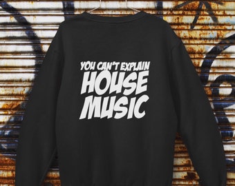 You Can't Explain House Music Sweatshirt (Unisex)