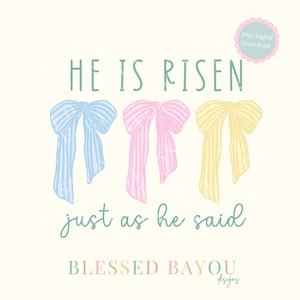 May include: Digital graphic with the text "HE IS RISEN just as he said." Features three bows in pastel colors: blue, pink, and yellow. The words "PNG Digital Download" are in a pink circle. The words "BLESSED BAYOU designs" are at the bottom.