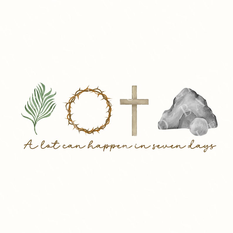May include: Watercolor illustration featuring a palm branch, a crown of thorns, a wooden cross, and a stone with a rolled-away stone. The text "A lot can happen in seven days" is written in a script font.