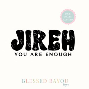 May include: A digital design with the words "JIREH YOU ARE ENOUGH" in bold, black, bubble letters. A small cross is between the "J" and "R". The design includes a pink and green floral accent and the text "FOUR COLORS INCLUDED".