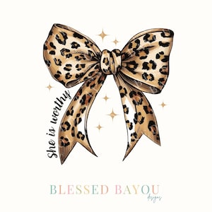 May include: A digital illustration of a large bow with a leopard print pattern. The bow has a tan background with black spots. The words "She is worthy" are written on the left side of the bow. The words "Blessed Bayou Designs" are at the bottom.