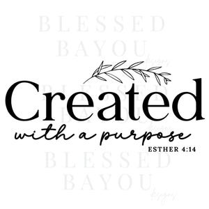 May include: Black and white typography print with a floral design and the text "Created with a purpose Esther 4:14".