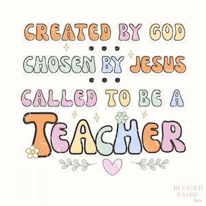 May include: A colourful graphic design featuring the text "CREATED BY GOD CHOSEN BY JESUS CALLED TO BE A TEACHER". The design includes stars, flowers, leaves, and a heart on a white background.