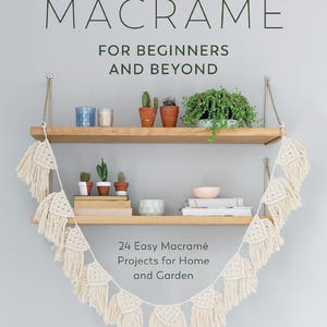 May include: Image of a macramé book cover with the title "MACRAMÉ" above the text "FOR BEGINNERS AND BEYOND." A macramé garland hangs below two wooden shelves holding plants and decorative items. The text "24 Easy Macramé Projects for Home and Garden" is also visible.