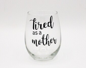 Tired As A Mother, Funny Wine Glass, New Mom Gift, New Mom Gift Idea, Mom of Multiples, Sarcastic Mom, Wine Lover gift, Custom Wine Glass