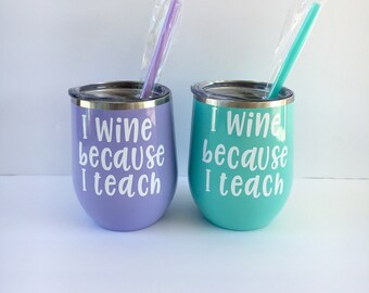 I Wine Because I Teach Tumbler, Teacher Tumbler, Teacher Cup, Gift From Student, Teacher Appreciation Gift, Teacher Christmas Gift