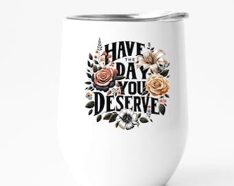 Funny 'Have The Day You Deserve' Wine Tumbler - Sarcastic Gift