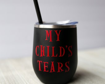 Funny Mom Wine Tumbler, My Child's Tears, Gift for Mom