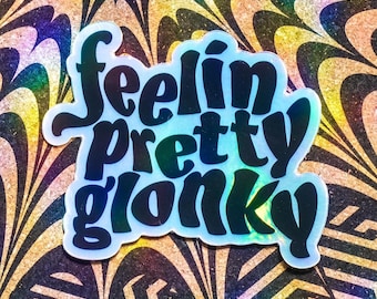 Feelin Pretty Glonky - HOLOGRAPHIC Sticker, Funny Sticker, Meme Decal For Water Bottles, Cars, Laptops, Tumblers, Hydroflasks