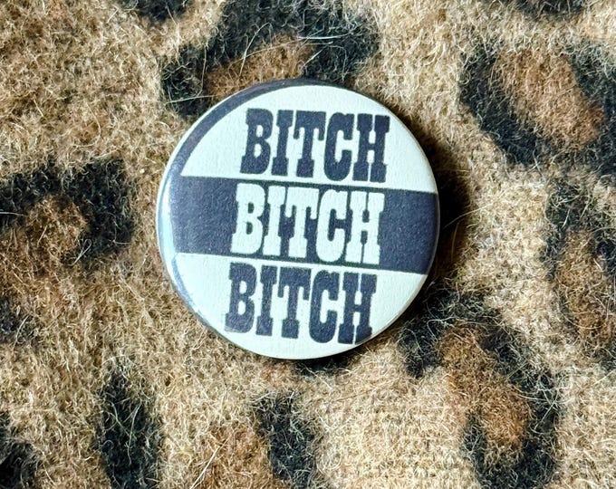 1.25” “Bitch Bitch Bitch” Vintage Inspired Small Button