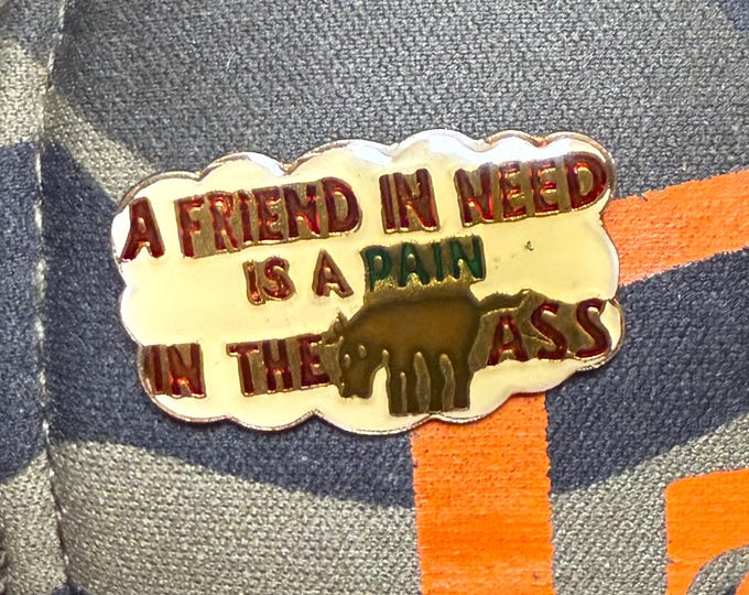 A Friend In Need Is A Pain In The Ass Vintage 1990 Lapel Pin