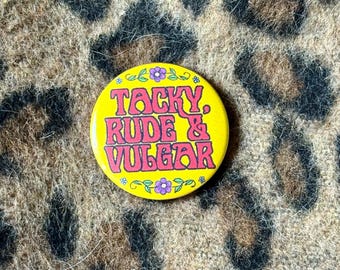 1.25” “Tacky, Rude & Vulgar” Vintage Inspired Small Button
