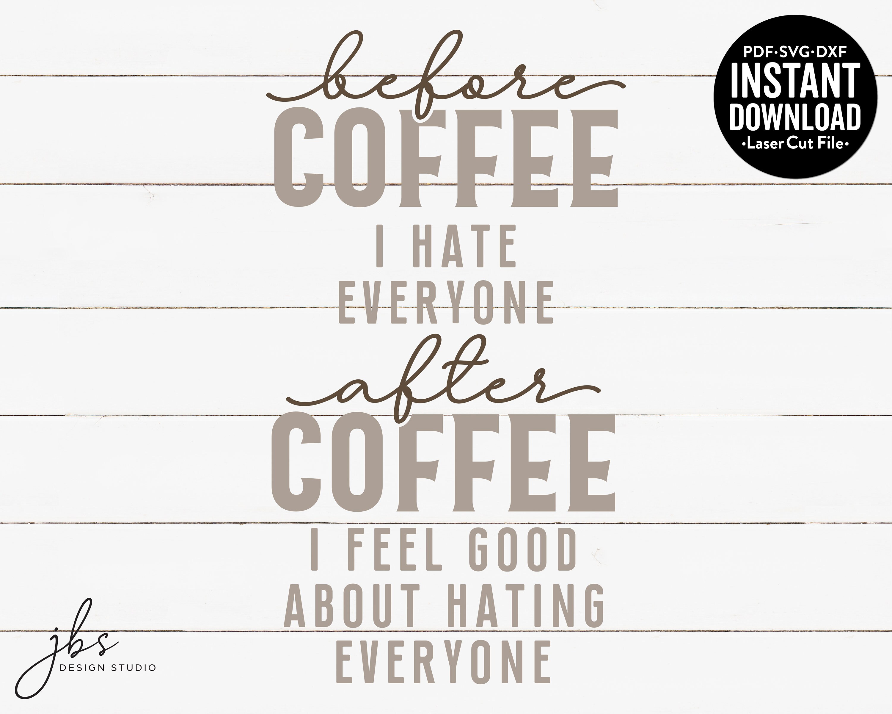 Before Coffee I Hate Everyone After Coffee I Feel Good About.