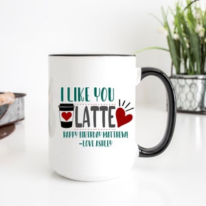 I Like You Latte Mug | Happy Birthday Mug | Customized Coffee Cup | Heart You Mug | Gift for Him Mug | Latte Cup | Birthday Gift