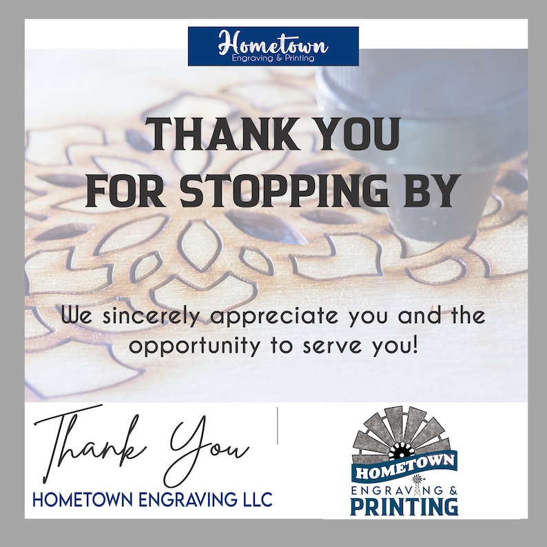 K&ouml;nnte beinhalten: Eine Dankesbotschaft mit dem Text "Thank You for Stopping By" und "We sincerely appreciate you and the opportunity to serve you!" Das Bild enth&auml;lt auch den Text "Hometown Engraving & Printing" und "Thank You Hometown Engraving LLC".