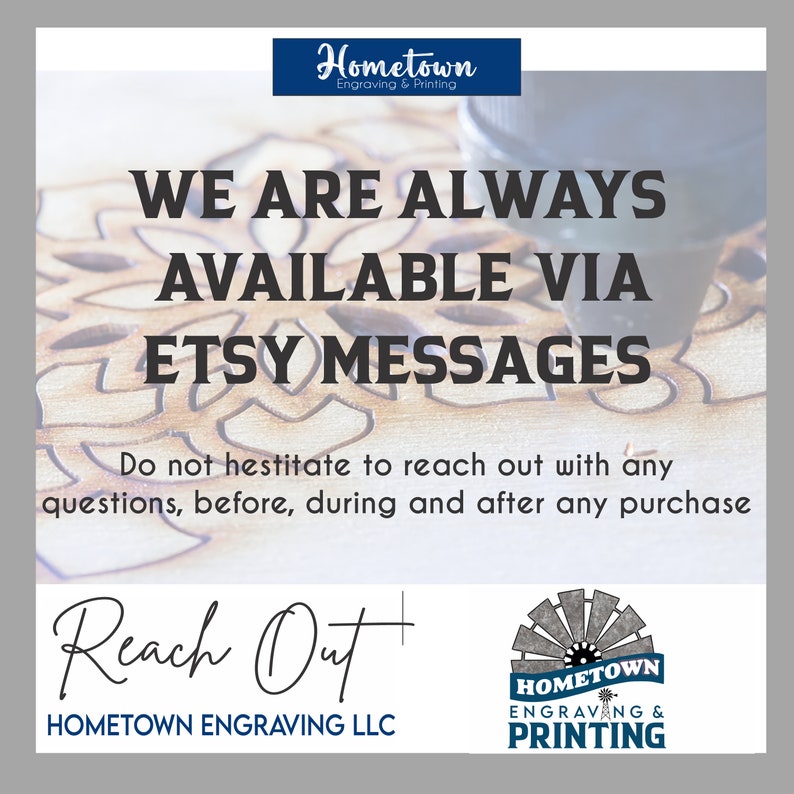 K&ouml;nnte beinhalten: Eine Grafik mit dem Text "We are always available via Etsy messages" und "Do not hesitate to reach out with any questions, before, during and after any purchase". Die Grafik enth&auml;lt auch den Text "Reach Out" und "Hometown Engraving LLC" sowie ein Logo f&uuml;r Hometown Engraving & Printing.