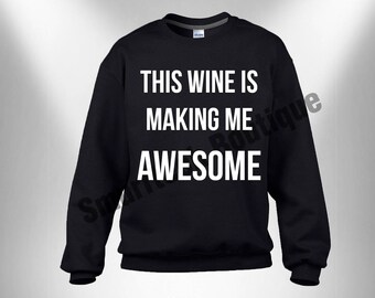 This Wine Is Making Me Awesome, Wine Sweater, Wine Sweatshirt, Wine Bachelorette Party Shirts,, Wine Lover Gift Idea, Funny Wine Shirt