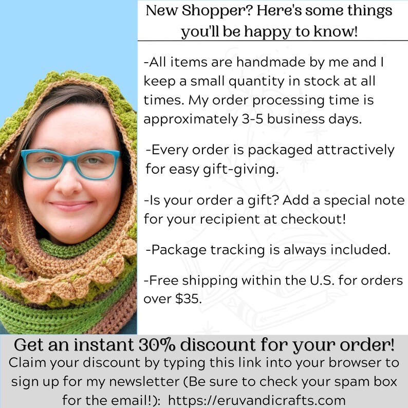 A graphic states that all items are handmade by me and I keep a small quantity in stock at all times. Order processing time is 3 to 5 business days. Orders are packaged attractively for easy gift giving. Package tracking included. Free shipping in the US for orders over $35. You can go to my shop announcement to find a link to sign up for my shop newsletter at eruvandicrafts.com and get a 30 percent discount for your order. Please be sure to check your spam box for the email.