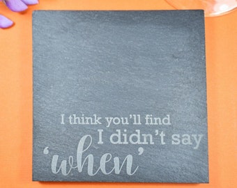 Slate Gift Coaster with Engraved Drinking Quote - Square Drinks Coaster with Funny 'I think you'll find I didn't say "when" ' Drinking Quote