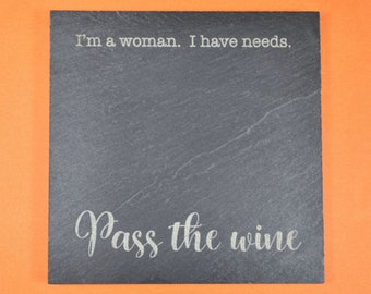 Slate Gift Coaster with Engraved Drinking Quote - Square Drinks Coaster with amusing "I'm a woman, I have needs - Pass The Wine" Quote