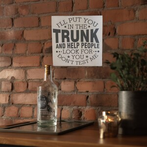 I&#39;ll Put You In The TRUNK And Help People Look For You. Don&#39;t Test Me Sign - Funny Sign - FREE SHIPPING