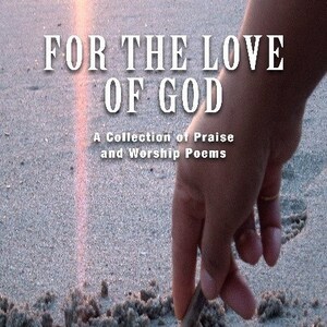 For the Love of God, A Collection of Praise and Worship Poems (eBook)