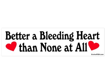 Better a Bleeding Heart than None at All Bumper Sticker - [11" x 3"] - EF-STK-B-10324