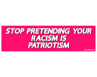 Stop Pretending Your Racism is Patriotism Bumper Sticker - [11'' x 3''] - EF-STK-B-20043