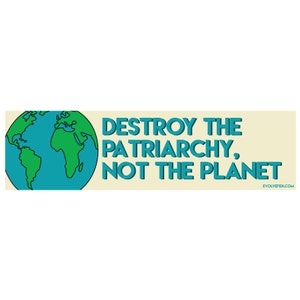 Destroy the Patriarchy Not the Planet Bumper Sticker - [11" x 3"] - EF-STK-B-10252