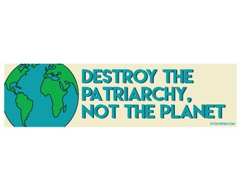 Destroy the Patriarchy Not the Planet Bumper Sticker - [11" x 3"] - EF-STK-B-10252