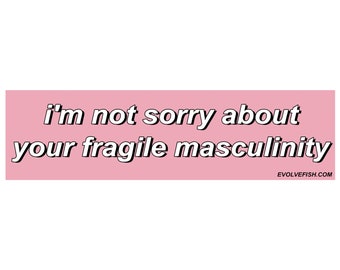 I'm Not Sorry About Your Fragile Masculinity Bumper Sticker - [11'' x 3''] - EF-STK-B-20103