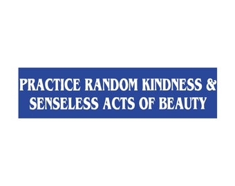 Praxis Random Kindness and Senseless Acts of Beauty Autoaufkleber - [11 "x 3"] - EF-STK-B-10158