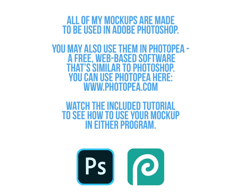 May include: Text explaining that mockups are made to be used in Adobe Photoshop or Photopea, a free web-based software similar to Photoshop. The text includes a link to Photopea's website. The text is accompanied by the Adobe Photoshop and Photopea logos.