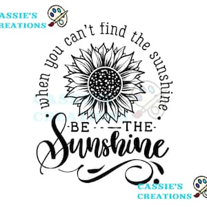 May include: Black and white graphic design with a sunflower and the text "When you can't find the sunshine, be the sunshine."