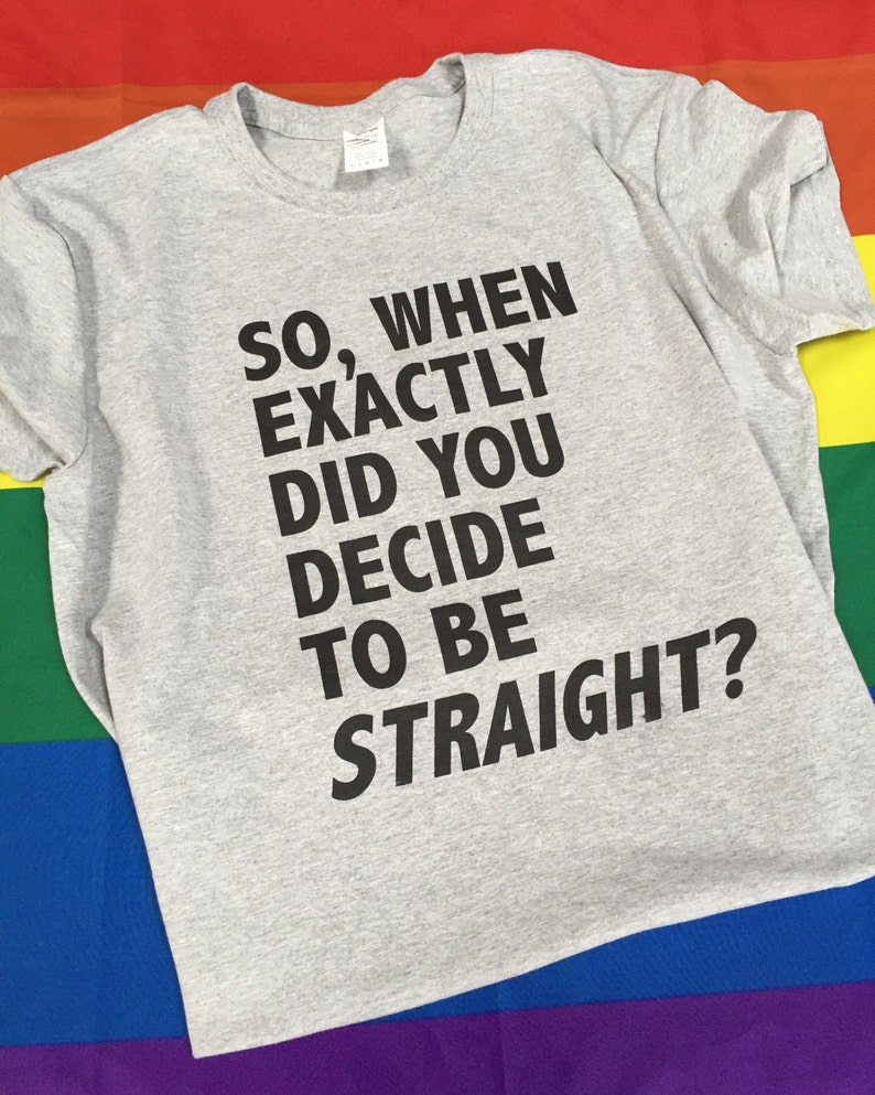 When Did You Decide to Be Straight Tshirt Gay Pride Tshirt Gay Etsy