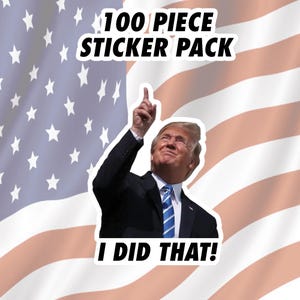 May include: A sticker pack featuring a photo of a person in a suit with their arm raised, against a backdrop of the American flag. The text "100 PIECE STICKER PACK" is at the top of the image, and the text "I DID THAT!" is at the bottom of the image.
