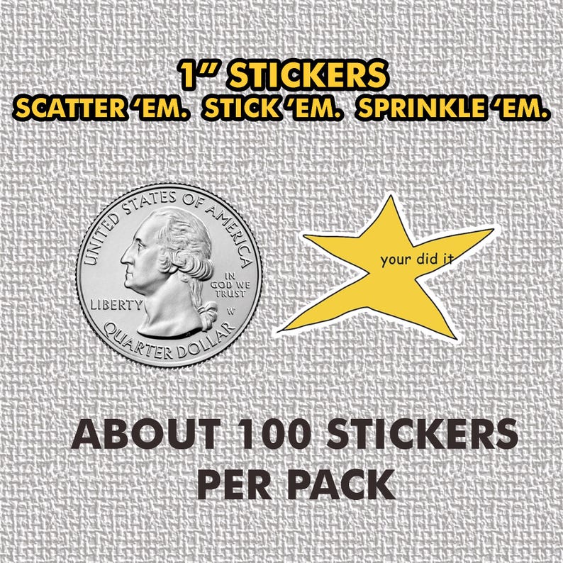 May include: A pack of 1" stickers with the text "1" STICKERS SCATTER 'EM. STICK 'EM. SPRINKLE 'EM." and "ABOUT 100 STICKERS PER PACK". The pack includes a sticker of a quarter with the text "UNITED STATES OF AMERICA" and "LIBERTY QUARTER DOLLAR" and a yellow star sticker with the text "your did it".