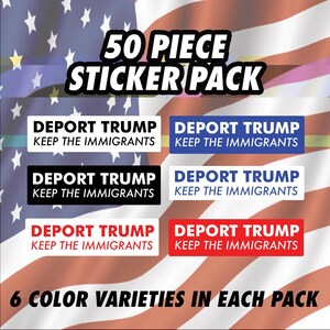 May include: A pack of 50 stickers with the text "DEPORT TRUMP KEEP THE IMMIGRANTS" in six different colors. The stickers are displayed against a background of the American flag.
