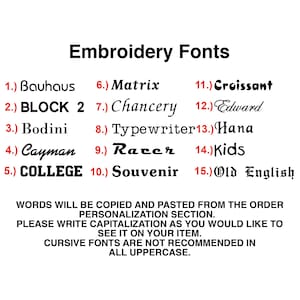 May include: A list of 15 embroidery fonts, numbered 1 through 15, with the font name next to each number. The fonts are displayed in a variety of styles, including block, cursive, and script. The text below the list of fonts reads: "WORDS WILL BE COPIED AND PASTED FROM THE ORDER PERSONALIZATION SECTION. PLEASE WRITE CAPITALIZATION AS YOU WOULD LIKE TO SEE IT ON YOUR ITEM. CURSIVE FONTS ARE NOT RECOMMENDED IN ALL UPPERCASE."