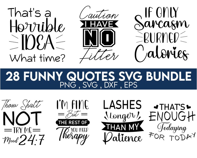 May include: A set of 28 funny quotes in black text on a white background. The quotes are in a variety of styles and fonts. The quotes include: "That's a Horrible Idea", "Caution I Have No Filter", "If Only Sarcasm Burned Calories", "Thou Shalt Not Try Me Mood 24:7", "I'm Fine But The Rest Of You Need Therapy", "Lashes Longer Than My Patience", and "That's Enough Todaying For Today".