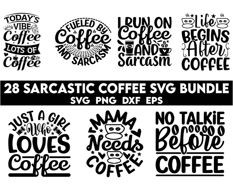 May include: A set of 28 black and white SVG designs featuring coffee-themed quotes with a sarcastic tone. The quotes include "Today's Vibe Coffee", "Fueled by Coffee and Sarcasm", "I Run on Coffee and Sarcasm", "Life Begins After Coffee", "Just a Girl Who Loves Coffee", "Mama Needs Coffee", and "No Talkie Before Coffee".