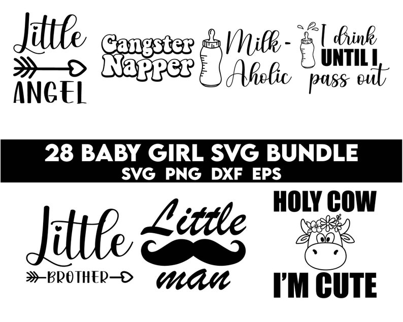 May include: A set of 28 black and white SVG designs for baby girls. The designs include phrases like "Little Angel", "Gangster Napper", "Milk-Aholic", "I drink until I pass out", "Little Brother", "Little Man", and "Holy Cow I'm Cute".