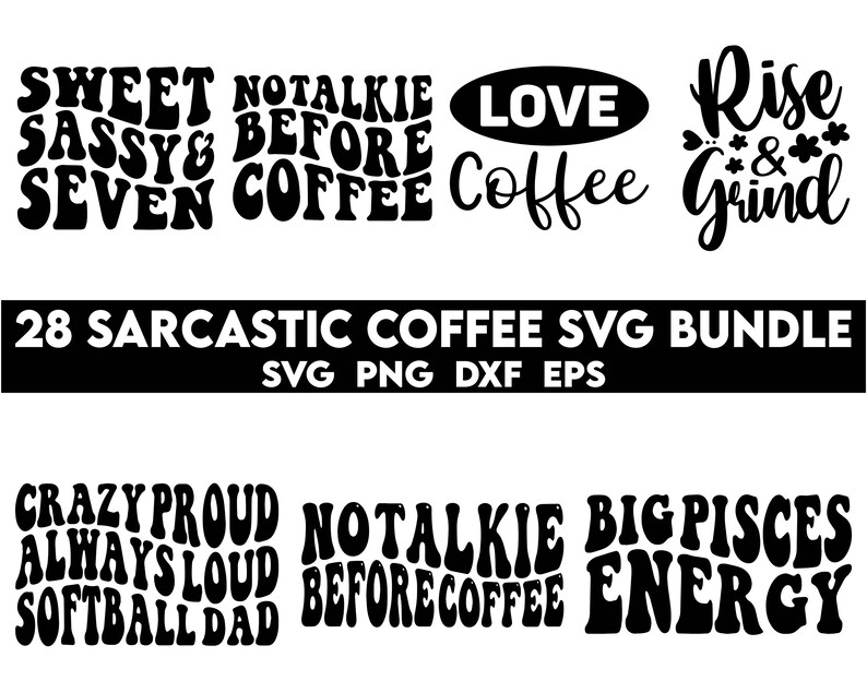 May include: A set of 28 black and white SVG cut files featuring coffee-themed quotes in a retro font. The quotes include "Sweet Sassy Seven", "Notalkie Before Coffee", "Love Coffee", "Rise and Grind", "Crazy Proud Always Loud Softball Dad", "Notalkie Before Coffee", and "Big Pisces Energy".