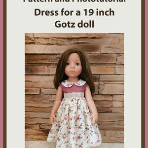 May include: PDF pattern and photo tutorial for a 19 inch Gotz doll dress. The doll is wearing a white dress with pink floral print and a pink bodice with white lace trim. The doll has long brown hair and brown eyes.