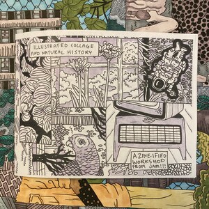 May include: A black and white illustration of a collage with the text "Illustrated Collage and Natural History" and "A Zine-ified Workshop from Jam!!!". The collage features a window with a view of a garden, a parrot, and a person in a spacesuit.