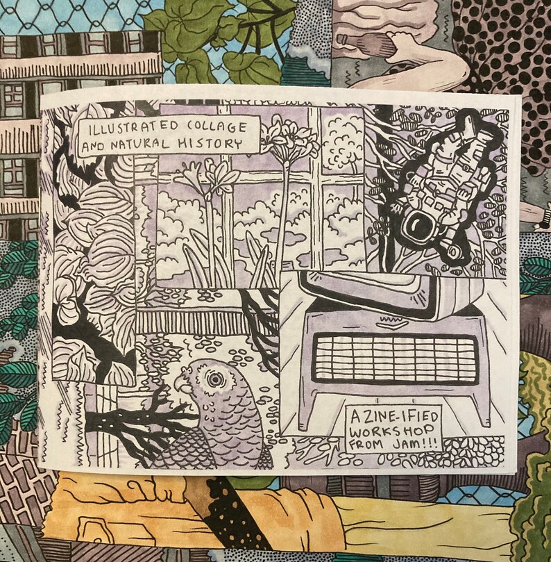May include: A black and white illustration of a collage with the text "Illustrated Collage and Natural History" and "A Zine-ified Workshop from Jam!!!". The collage features a window with a view of a garden, a parrot, and a person in a spacesuit.