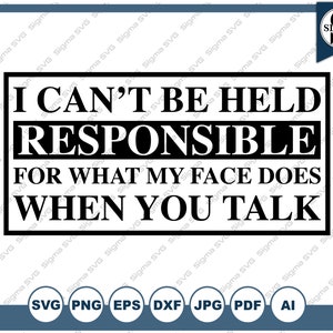 May include: Black and white text on a white background that reads "I can't be held responsible for what my face does when you talk".