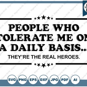 May include: Black and white graphic design with the text "PEOPLE WHO TOLERATE ME ON A DAILY BASIS... THEY'RE THE REAL HEROES."