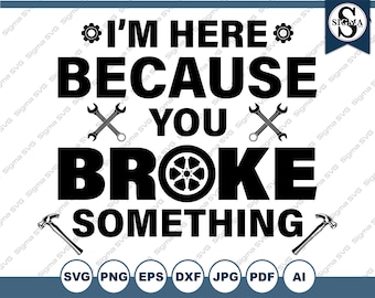 I'm Here Because You Broke Something SVG, Funny SVG, Tools, Handyman, Repairman clipart - svg for Cricut, Silhouette